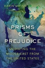 Prisms of Prejudice: Mediating the Middle East from the United States цена и информация | Энциклопедии, справочники | 220.lv