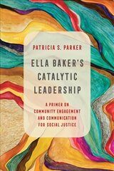 Ella Baker's Catalytic Leadership: A Primer on Community Engagement and Communication for Social Justice цена и информация | Энциклопедии, справочники | 220.lv