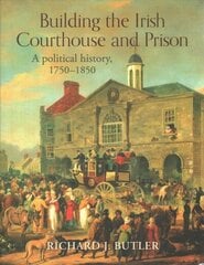 Building the Irish Courthouse and Prison: A Political History, 1750-1850 cena un informācija | Vēstures grāmatas | 220.lv