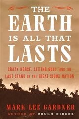 Earth Is All That Lasts: Crazy Horse, Sitting Bull, and the Last Stand of the Great Sioux Nation cena un informācija | Vēstures grāmatas | 220.lv