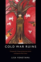 Cold War Ruins: Transpacific Critique of American Justice and Japanese War Crimes cena un informācija | Vēstures grāmatas | 220.lv