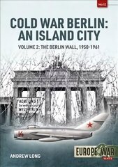 Cold War Berlin: an Island City: Volume 2: the Berlin Wall 1950-1961 cena un informācija | Vēstures grāmatas | 220.lv