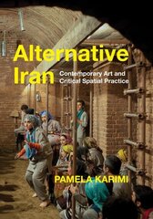 Alternative Iran: Contemporary Art and Critical Spatial Practice цена и информация | Исторические книги | 220.lv