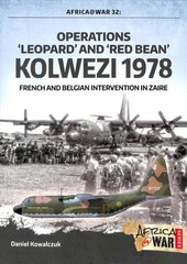 Operations 'Leopard' and 'Red Bean' - Kolwezi 1978: French and Belgian Intervention in Zaire цена и информация | Исторические книги | 220.lv