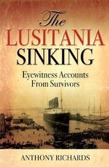 Lusitania Sinking: Eyewitness Accounts from Survivors cena un informācija | Vēstures grāmatas | 220.lv