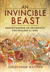 Invincible Beast: Understanding the Hellenistic Pike Phalanx in Action cena un informācija | Vēstures grāmatas | 220.lv