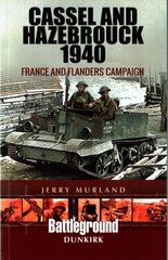 Cassel and Hazebrouck 1940: France and Flanders Campaign: France and Flanders Campaign cena un informācija | Vēstures grāmatas | 220.lv