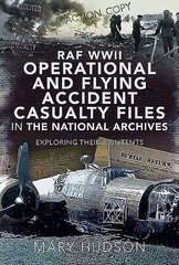 RAF WWII Operational and Flying Accident Casualty Files in The National Archives: Exploring their Contents cena un informācija | Vēstures grāmatas | 220.lv