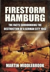 Firestorm Hamburg: The Facts Surrounding The Destruction of a German City 1943 cena un informācija | Vēstures grāmatas | 220.lv