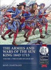 Armies and Wars of the Sun King 1643-1715: Volume 1: the Guard of Louis XIV цена и информация | Исторические книги | 220.lv