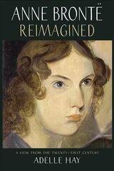 Anne Bronte Reimagined: A View from the Twenty-first Century cena un informācija | Biogrāfijas, autobiogrāfijas, memuāri | 220.lv