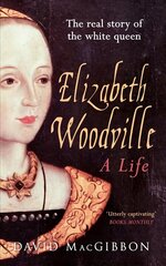 Elizabeth Woodville - A Life: The Real Story of the 'White Queen' cena un informācija | Biogrāfijas, autobiogrāfijas, memuāri | 220.lv