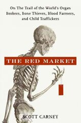 Red Market: On the Trail of the World's Organ Brokers, Bone Thieves, Blood Farmers, and Child Traffickers cena un informācija | Biogrāfijas, autobiogrāfijas, memuāri | 220.lv