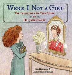 Were I Not A Girl: The Inspiring and True Story of Dr. James Barry cena un informācija | Grāmatas pusaudžiem un jauniešiem | 220.lv