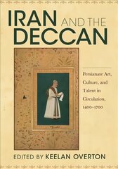 Iran and the Deccan: Persianate Art, Culture, and Talent in Circulation, 1400-1700 цена и информация | Книги об искусстве | 220.lv