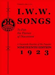 I.w.w. Songs To Fan The Flames Of Discontent: A Facsimile Reprint of the Nineteenth Edition (1923) of the Little Red Song Book цена и информация | Книги об искусстве | 220.lv