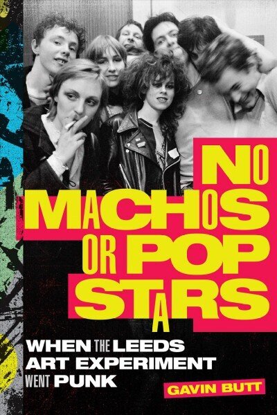 No Machos or Pop Stars: When the Leeds Art Experiment Went Punk cena un informācija | Mākslas grāmatas | 220.lv