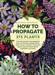 How to Propagate 375 Plants: A practical guide to propagating your own flowers, foliage plants, trees, shrubs, climbers, wet-loving plants, bog and water plants, vegetables and herbs цена и информация | Книги по садоводству | 220.lv