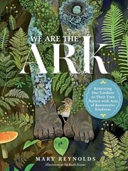 We Are the ARK: Returning Our Gardens to Their True Nature Through Acts of Restorative Kindness: Returning Our Gardens to Their True Nature Through Acts of Restorative Kindness cena un informācija | Grāmatas par dārzkopību | 220.lv