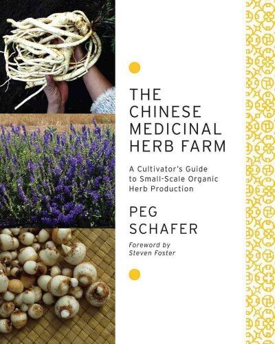 Chinese Medicinal Herb Farm: A Cultivator's Guide to Small-Scale Organic Herb Production cena un informācija | Grāmatas par dārzkopību | 220.lv