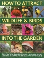 How to Attract Wildlife & Birds into the Garden: A Practical Gardener's Guide for Animal Lovers, Including Planting Advice, Designs and 90 Step-by-step Projects, with 1700 Photographs цена и информация | Книги по садоводству | 220.lv