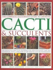 Complete Illustrated Guide to Growing Cacti and Succulents: the Definitive Practical Reference on Identification, Care and Cultivation, with a Directory of 400 Varieties and 700 Photographs cena un informācija | Grāmatas par dārzkopību | 220.lv