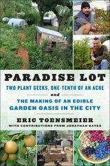 Paradise Lot: Two Plant Geeks, One-Tenth of an Acre, and the Making of an Edible Garden Oasis in the City cena un informācija | Grāmatas par dārzkopību | 220.lv