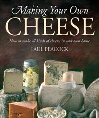 Making Your Own Cheese: How to Make All Kinds of Cheeses in Your Own Home cena un informācija | Pavārgrāmatas | 220.lv