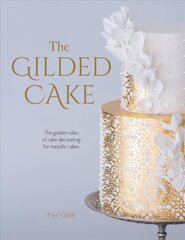 Gilded Cake: The Golden Rules of Cake Decorating for Metallic Cakes cena un informācija | Pavārgrāmatas | 220.lv