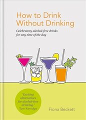 How to Drink Without Drinking: Celebratory alcohol-free drinks for any time of the day cena un informācija | Pavārgrāmatas | 220.lv