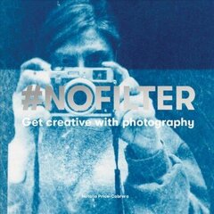 #NoFilter: Get Creative with Photography цена и информация | Книги по фотографии | 220.lv