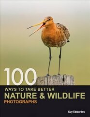 100 Ways to Take Better Nature & Wildlife Photographs New edition цена и информация | Книги по фотографии | 220.lv