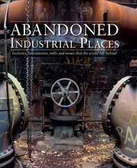 Abandoned Industrial Places: Factories, laboratories, mills and mines that the world left behind cena un informācija | Grāmatas par fotografēšanu | 220.lv
