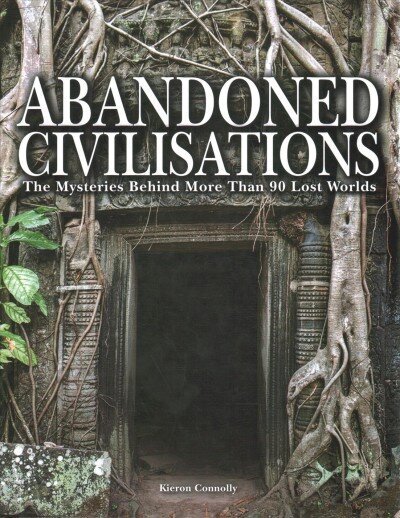 Abandoned Civilisations: The Mysteries Behind More Than 90 Lost Worlds cena un informācija | Grāmatas par fotografēšanu | 220.lv