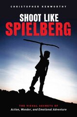 Shoot Like Spielberg: The Visual Secrets of Action, Wonder and Emotional Adventure цена и информация | Книги по фотографии | 220.lv