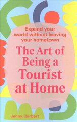 Art of Being a Tourist at Home: Expand Your World Without Leaving Your Home Town First Edition, Hardback цена и информация | Путеводители, путешествия | 220.lv