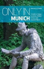 Only in Munich: A Guide to Unique Locations, Hidden Corners and Unusual Objects 2014 2nd edition цена и информация | Путеводители, путешествия | 220.lv