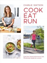 Cook, Eat, Run: Cook Fast, Boost Performance with Over 75 Ultimate Recipes for Runners цена и информация | Книги рецептов | 220.lv