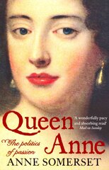 Queen Anne: The Politics of Passion cena un informācija | Biogrāfijas, autobiogrāfijas, memuāri | 220.lv