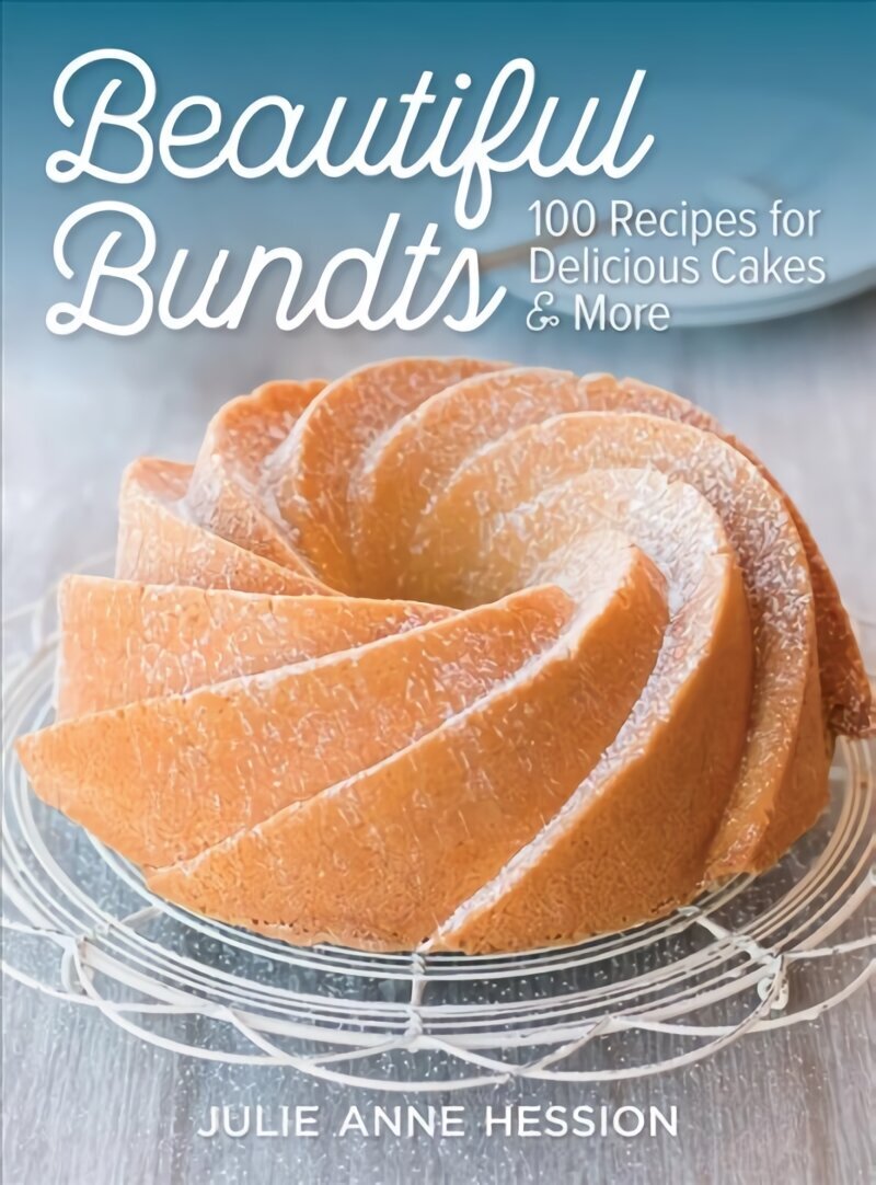 Beautiful Bundts: 100 Recipes for Delicious Cakes & More: 100 Recipes for  Delicious Cakes and More цена | 220.lv