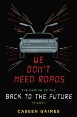 We Don't Need Roads: The Making of the Back to the Future Trilogy цена и информация | Книги об искусстве | 220.lv
