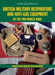 British Military Respirators and Anti-Gas Equipment of the Two World Wars cena un informācija | Vēstures grāmatas | 220.lv