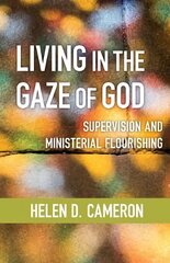 Living in the Gaze of God: Supervision and Ministerial Flourishing цена и информация | Духовная литература | 220.lv