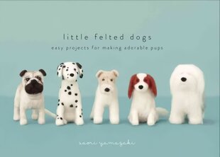Little Felted Dogs: Easy Projects for Making Adorable Needle Felted Pups cena un informācija | Grāmatas par veselīgu dzīvesveidu un uzturu | 220.lv