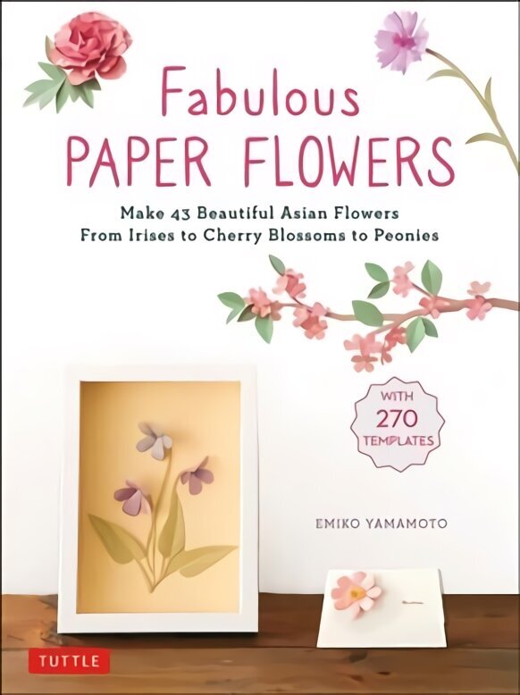 Fabulous Paper Flowers: Make 43 Beautiful Asian Flowers - From Irises to Cherry Blossoms to Peonies (with 270 Tracing Templates) цена и информация | Mākslas grāmatas | 220.lv