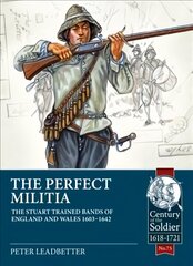 Perfect Militia: The Stuart Trained Bands of England and Wales 1603-1642 цена и информация | Исторические книги | 220.lv