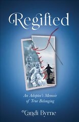 Regifted: An Adoptee's Memoir of True Belonging цена и информация | Биографии, автобиографии, мемуары | 220.lv