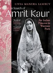 In Search of Amrit Kaur: An Indian Princess in Wartime Paris цена и информация | Биографии, автобиогафии, мемуары | 220.lv