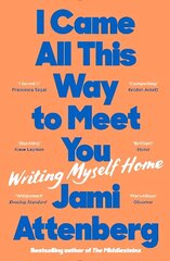 I Came All This Way to Meet You: Writing Myself Home Main cena un informācija | Biogrāfijas, autobiogrāfijas, memuāri | 220.lv