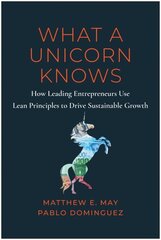 What a Unicorn Knows: How Leading Entrepreneurs Use Lean Principles to Drive Sustainable Growth цена и информация | Книги по экономике | 220.lv